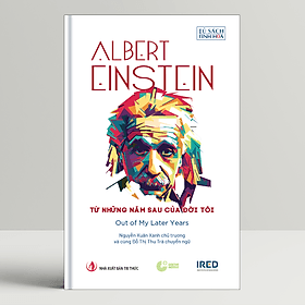 Từ những năm sau của đời tôi (Out of My Later Years) - Albert Einstein - IRED Books - G