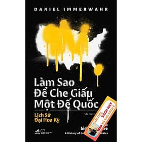 [GIẢI CỨU SÁCH HAY – XẢ KHO CHỐNG Ế] LÀM SAO ĐỂ CHE GIẤU MỘT ĐẾ QUỐC – Daniel Immerwahr – Trần Trọng Hải Minh dịch - Nhã Nam – NXB Thế Giới