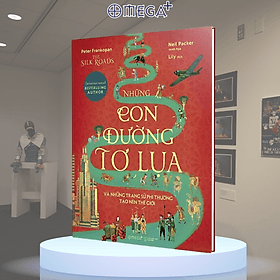Sách - Những Con Đường Tơ Lụa Và Những Trang Sử Phi Thường Tạo Nên Thế Giới (Bìa Cứng) - Minh Minh
