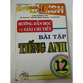 Hướng Dẫn Học Và Giải Chi Tiết Bài Tập Tiếng Anh Lớp 12 ( tái bản) - An