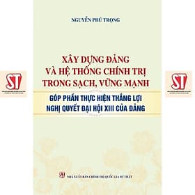 Xây Dựng Đảng Và Hệ Thống Chính Trị Trong Sạch, Vững Mạnh Góp Phần Thực Hiện Thắng Lợi Nghị Quyết Đại Hội XIII