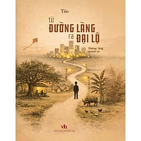 Từ đường làng ra đại lộ - Tác giả Tèo - Tritthuctrebooks - Khổ sách 14,5*20,5cm - Từ Lãng