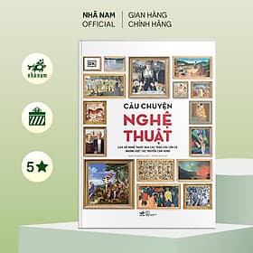 Câu chuyện nghệ thuật (The illustrated story of art) (Bìa cứng) (Nhã Nam Official) - Chuyện
