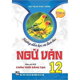 Hướng Dẫn Học Và Làm Bài Ngữ Văn Lớp 12 - Tập 1 - Bám Sát SGK Chân Trời Sáng Tạo - Hồng Ân - An