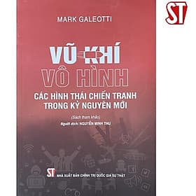 Vũ Khí Vô Hình - Các Hình Thái Chiến Tranh Trong Kỷ Nguyên Mới - NXB Chính Trị Quốc Gia - Kỷ Vũ