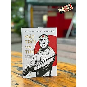 MẶT TRỜI VÀ THÉP – Yukio Mishima - Tạ Thành Tấn dịch – Nhã Nam - NXB Hội nhà văn - 