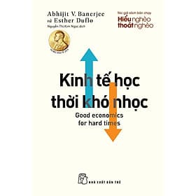 KINH TẾ HỌC THỜI KHÓ NHỌC - Abhijit V. Banerjee & Esther Duflo - Nguyễn Thị Kim Ngọc dịch - (bìa mềm) - Abhijit V. Banerjee