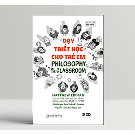 Dạy Triết Học Cho Trẻ Em (Philosophy in the Classroom) - IRED Books - G
