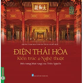 Điện Thái Hòa - Kiến Trúc & Nghệ Thuật - Biểu Tượng Khát Vọng Của Triều Nguyễn (Bìa cứng) - Thu