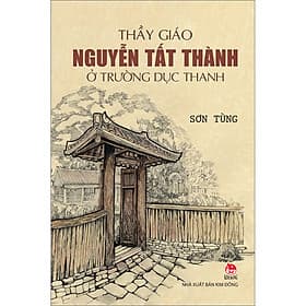 Sách Thầy Giáo Nguyễn Tất Thành Ở Trường Dục Thanh - Nguyễn Thanh Tùng