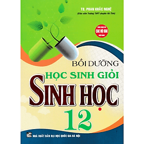 Bồi Dưỡng Học Sinh Giỏi Sinh Học Lớp 12 - Dùng Chung Cho Các Bộ SGK Hiện Hành - Hồng Ân - An