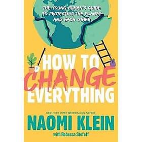 How to Change Everything : The Young Human's Guide to Protecting the Planet and Each Other - Ume Chan