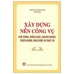 Xây Dựng Nền Công Vụ Liên Thông, Thống Nhất, Chuyên Nghiệp, Trách Nhiệm, Năng Động Và Thực Tài - Gia Thố