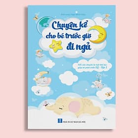 Chuyện kể cho Bé trước giờ đi ngủ - Phát triển EQ (Tập 1 - Kèm hình minh họa sống động) - Chuyện