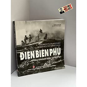 ĐIỆN BIÊN PHỦ - NHỮNG KHOẢNH KHẮC TỪ LỊCH SỬ - Nhiều tác giả – NXB Chính trị quốc gia