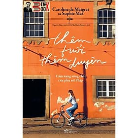 THÊM TUỔI THÊM DUYÊN – CẨM NANG SỐNG CHẤT CỦA PHỤ NỮ PHÁP – Caroline de Maigret & Sophie Mas – Đỗ Thị Minh Nguyệt & Nguyễn Thục Anh -Nhã Nam – NXB Thế Giới - 