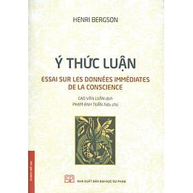 Ý Thức Luận (Essai Sur Les Données Immédiates De La Conscience) - Henri Bergson; Cao Văn Luận dịch; Phạm Anh Tuấn hiệu chú - Anh Tuan Le