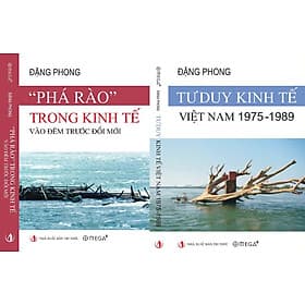 "PHÁ RÀO" TRONG KINH TẾ VÀO ĐÊM TRƯỚC ĐỔI MỚI; TƯ DUY KINH TẾ VIỆT NAM 1975 – 1989 – Đặng Phong – Omega Plus - Đăng Phong