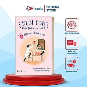 Nuôi Con Không Phải Là Cuộc Chiến 2- Quyển 1 -Chào Con- Em Bé Sơ Sinh- Nuôi Dạy Con(129)- 2HBooks - Chao