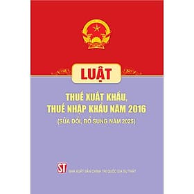 Luật thuế xuất khẩu, thuế nhập khẩu 2016 (sửa đổi, bổ sung năm 2025)