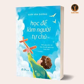 HỌC ĐỂ LÀM NGƯỜI TỰ CHỦ - Mộ Góc Nhìn Về Câu Chuyện Giáo Dục Hiện Thời - Giáp Văn Dương (bìa mềm) - Go