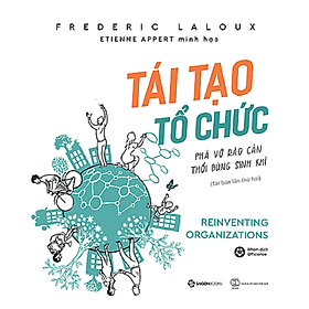 Tái tạo tổ chức: Phá vỡ rào cản, thổi bùng sinh khí (Reinventing Organizations) - Tác giả: Frederic Laloux - Saigon Books