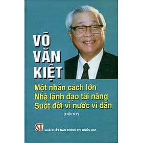 Võ Văn Kiệt - Một Nhân Cách Lớn, Nhà Lãnh Đạo Tài Năng Suốt Đời Vì Nước Vì Dân (Hồi ký) (Bản giới hạn, in 100 quyển) - Hạ