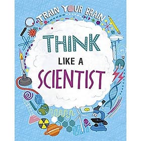 Sách thiếu nhi tiếng Anh: Train Your Brain: Think Like A Scientist - An