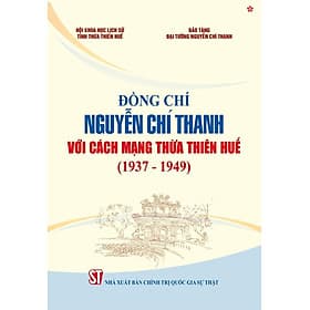 Đồng Chí Nguyễn Chí Thanh với cách mạng Thừa Thiên Huế (1937 - 1949) bản in 2024 - Thanh Thanh
