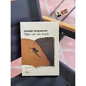 NGHỀ VIẾT TIỂU THUYẾT – Haruki Murakami – Nguyễn Hồng Anh dịch – Nhã Nam – NXB Hội nhà văn - Nguyễn Nam