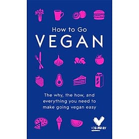 How To Go Vegan: The why, the how, and everything you need to make going vegan easy by Evanna Lynch - Go
