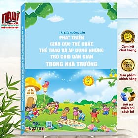 Sách Tài Liệu Hướng Dẫn Phát Triển Giáo Dục Thể Chất, Thể Thao và Áp Dụng Những Trò Chơi Dân Gian Trong Nhà Trường - V2270T - Nam Việt