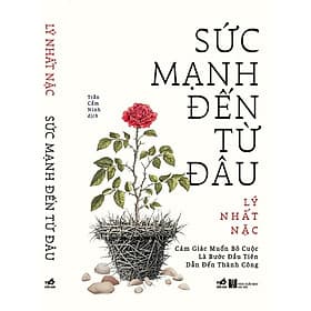 SỨC MẠNH ĐẾN TỪ ĐÂU - Cảm giác muốn bỏ cuộc là bước đầu tiên dẫn đến thành công - Lý Nhất Nặc - Trần Cẩm Ninh dịch - Nhã Nam - Trần Thanh Địch