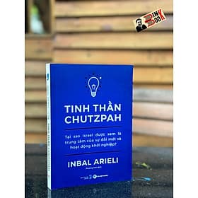 TINH THẦN CHUTZPAH: Tại Sao Israel Được Xem Là Trung Tâm Của Sự Đổi Mới Và Hoạt Động Khởi Nghiệp? - Inbal Arieli – Phương Anh dịch – NXB Dân trí – Tân Việt - Việt Anh