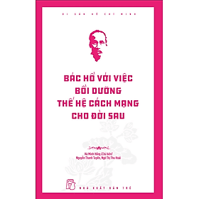 Sách Di Sản Hồ Chí Minh - Bác Hồ Với Việc Bồi Dưỡng Thế Hệ Cách Mạng Cho Đời Sau - Minh Minh