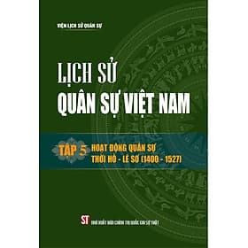 Lịch sử Quân sự Việt Nam, tập 5: Hoạt động quân sự thời Hồ - Lê Sơ (thế kỷ XV) - bản in 2024 - Nam Việt