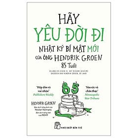 Hãy Yêu Đời Đi - Nhật Ký Bí Mật Mới Của Ông Hendrik Groen 85 Tuổi - Di Di