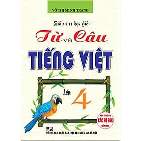 Giúp Em Giỏi Từ Và Câu Tiếng Việt Lớp 4 - Dùng Chung Các Bộ SGK Hiện Hành - Hồng Ân - An Vi