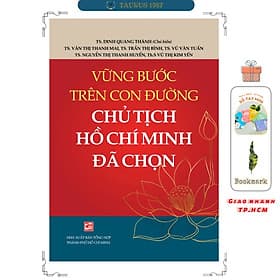 Vững Bước Trên Con Đường Chủ Tịch Hồ Chí Minh Đã Chọn (NXBTH) - Minh Minh