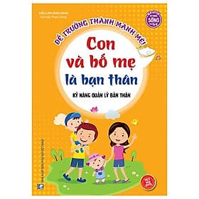 Kỹ Năng Quản Lý Bản Thân - Con Và Bố Mẹ Là Bạn Thân - Minh Thắng