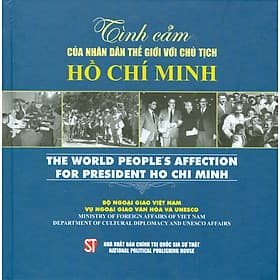 Tình Cảm Của Nhân Dân Thế Giới Với Chủ Tịch Hồ Chí Minh - The World People's Affection For President Ho Chi Minh - Song ngữ Việt - Anh (Sách ảnh - Việt Anh