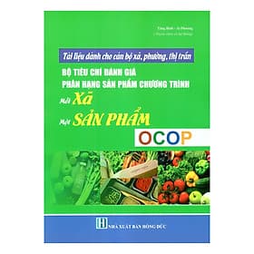 Sách Tài Liệu Dành Cho Cán Bộ Xã, Phường, Thị Trấn - Bộ Tiêu Chí Đánh Giá Phân Hạng Sản Phẩm Chương Trình Mỗi Xã Một Sản Phẩm (OCOP) - Hạ