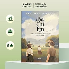 Ba Chị Em - Phần 3 Của Thợ Xăm Ở Auschwitz - Nhã Nam - Nhã Nam
