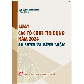 Luật các tổ chức tín dụng năm 2024 so sánh và bình luận - bản in 2025 - Nhã Nam