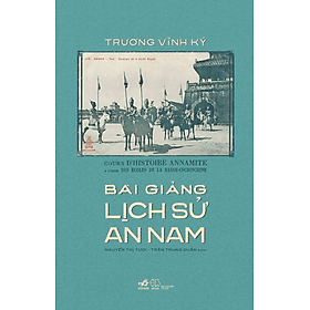 BÀI GIẢNG LỊCH SỬ AN NAM - Trương Vĩnh Ký - Nguyễn Thị Tươi, Trần Trung Quân dịch - (bìa mềm) - An Vi