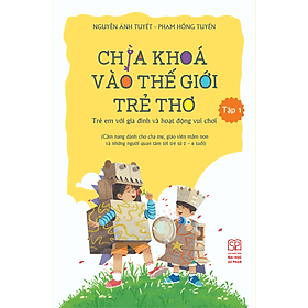 Chìa Khóa Vào Thế Giới Trẻ Thơ - Trẻ Em Với Gia Đình Và Hoạt Động Vui Chơi (Cẩm nang dành cho cha mẹ, giáo viên mầm non và những người quan tâm tới trẻ từ 0-6 tuổi) Tập 1 - Đại sư Jetsunma Palmo