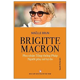 Brigitte Marcon Phu Nhân Tổng Thống Pháp - Người Phụ Nữ Tự Do - Nhã Nam