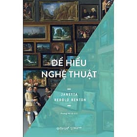 Để Hiểu Nghệ Thuật - Janetta Rebold Benton - 