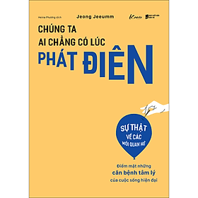 Sách Chúng Ta Ai Chẳng Có Lúc Phát Điên - Điểm Mặt Những Căn Bệnh Tâm Lý Của Cuộc Sống Hiện Đại - Rien Ono
