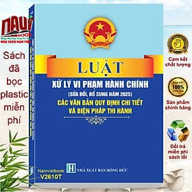 Luật Xử Lý Vi Phạm Hành Chính sửa đổi, bổ sung năm 2025 – Các Văn Bản Quy Định Chi Tiết và Biện Pháp Thi Hành (V2610T) - Lý Nam